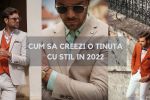 Cum sa creezi o tinuta cu stil in 2022