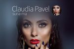 Claudia Pavel lanseaza single-ul "Suna-ma"