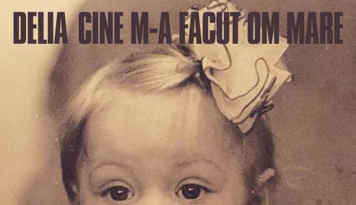 Delia - Cine m-a facut  om mare