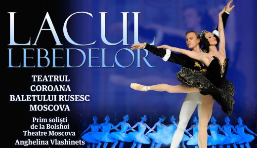 SPECTACOLUL EXTRAORDINAR “LACUL LEBEDELOR” cu participarea excepţională a prim-soliştilor de la Teatrul BOLSHOI şi Teatrului Regal de Balet "Coroana Baletului Rus din MOSCOVA