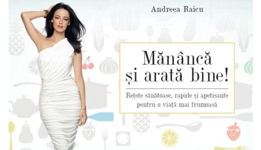 Andreea Raicu lanseaza Mananca si arata bine!
